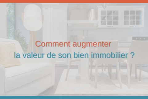 Comment augmenter la valeur de son bien immobilier ?